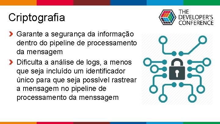  Criptografia Garante a segurança da informação dentro do pipeline de processamento da mensagem