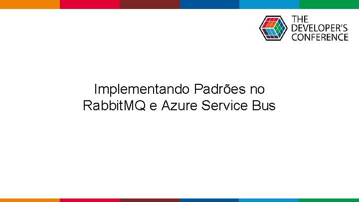  Implementando Padrões no Rabbit. MQ e Azure Service Bus Globalcode – Open 4