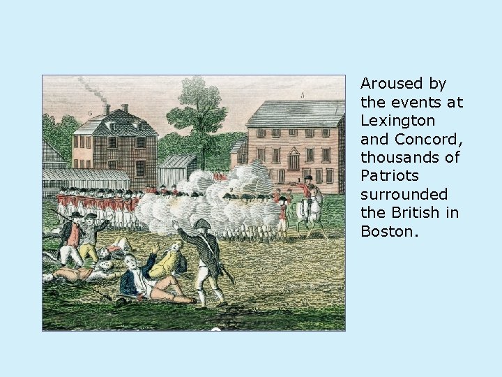 Aroused by the events at Lexington and Concord, thousands of Patriots surrounded the British