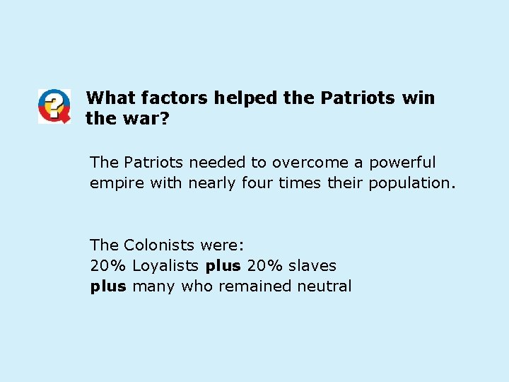 What factors helped the Patriots win the war? The Patriots needed to overcome a