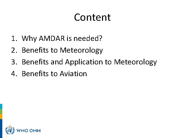 Content WMO 1. 2. 3. 4. Why AMDAR is needed? Benefits to Meteorology Benefits