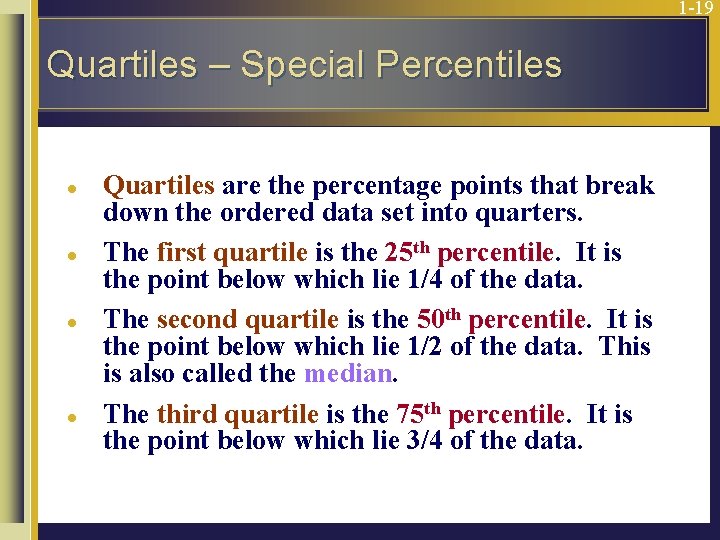 1 -19 Quartiles – Special Percentiles l l Quartiles are the percentage points that