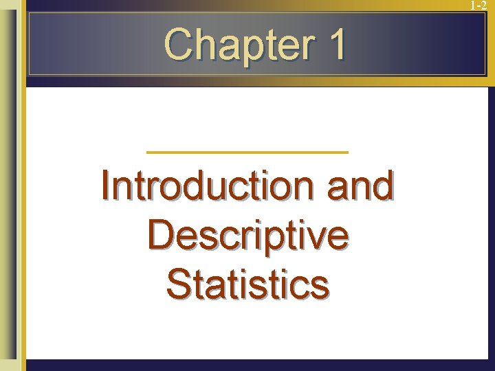 1 -2 Chapter 1 Introduction and Descriptive Statistics 