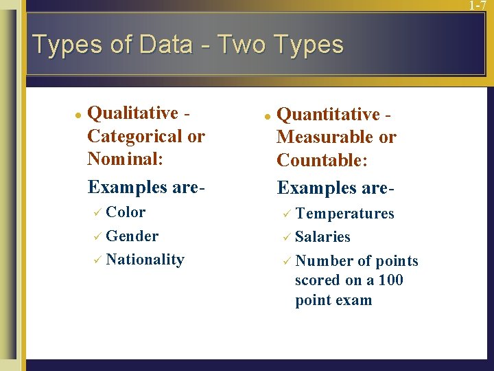1 -7 Types of Data - Two Types l Qualitative Categorical or Nominal: Examples