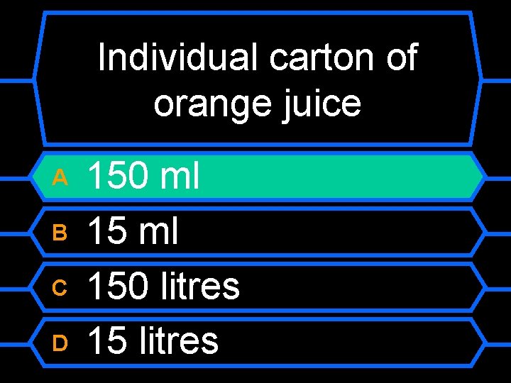 Individual carton of orange juice A B C D 150 ml 150 litres 15