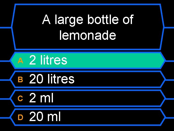 A large bottle of lemonade A B C D 2 litres 20 litres 2