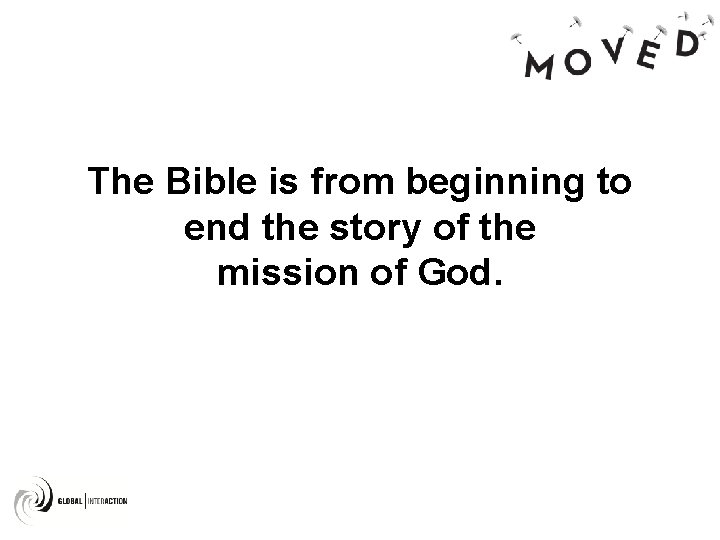 The Bible is from beginning to end the story of the mission of God.