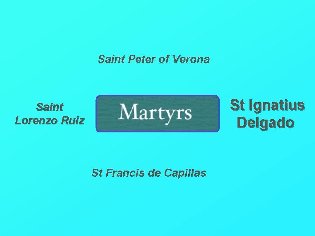 Saint Peter of Verona St Ignatius Delgado Saint Lorenzo Ruiz St Francis de Capillas