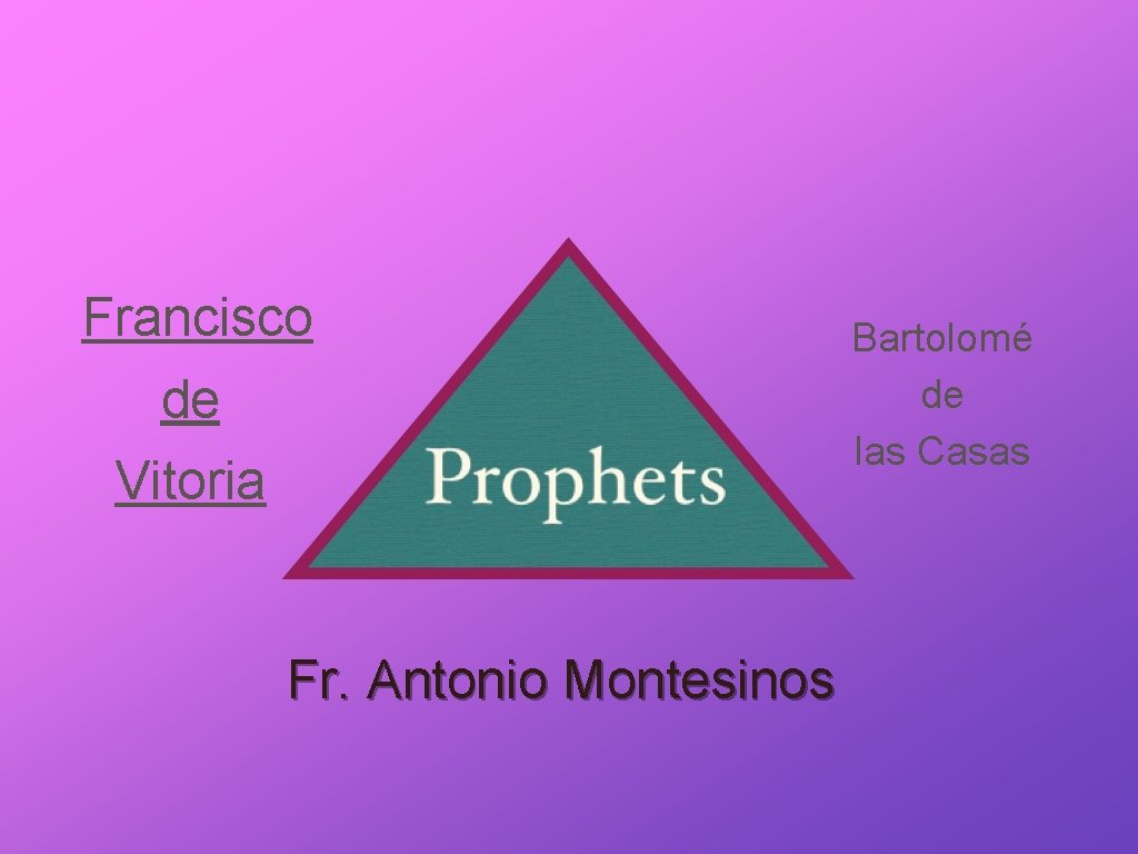 Francisco de Vitoria Fr. Antonio Montesinos Bartolomé de las Casas 