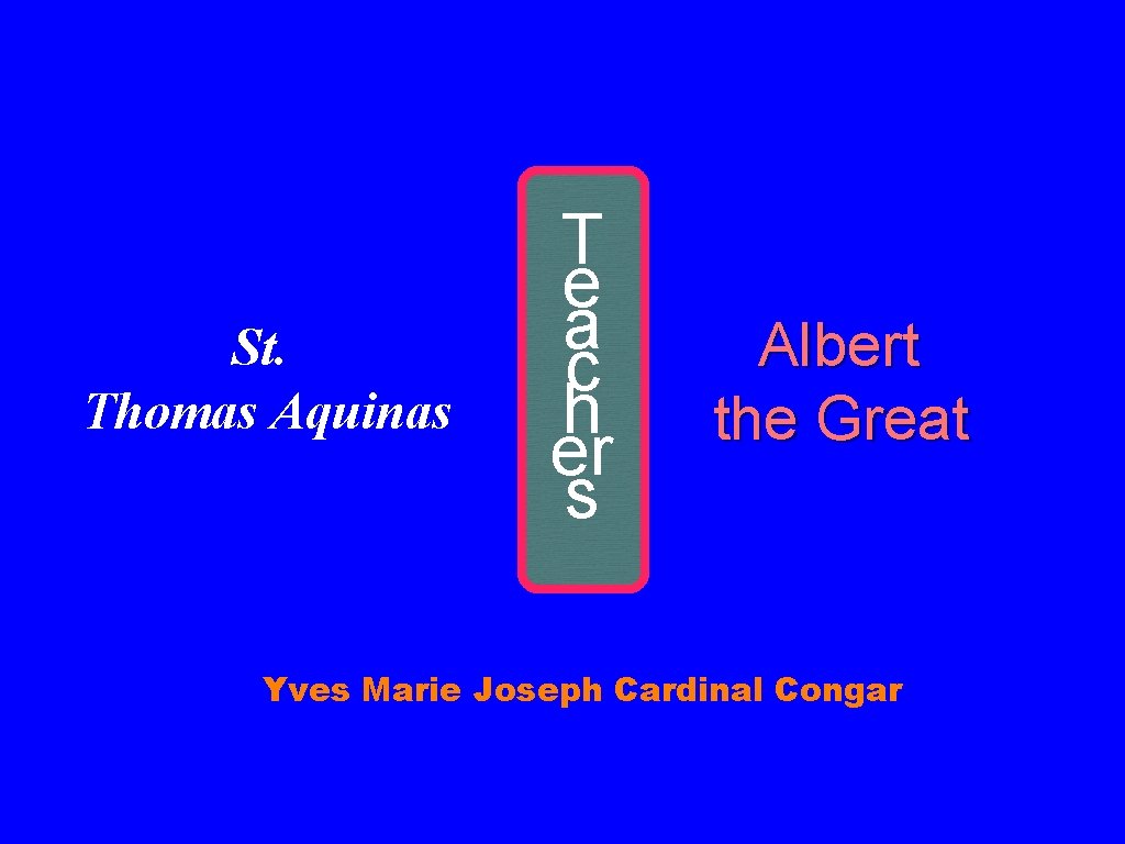 St. Thomas Aquinas T e a c h er s Albert the Great Yves