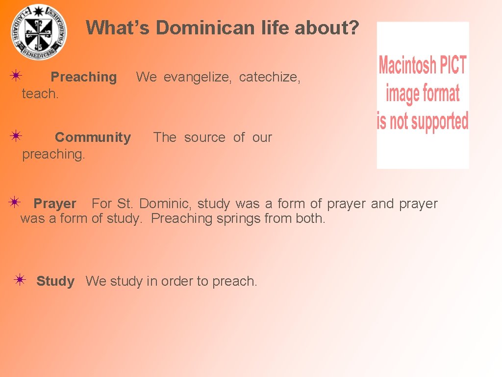 What’s Dominican life about? ✴ Preaching We evangelize, catechize, teach. ✴ Community The source