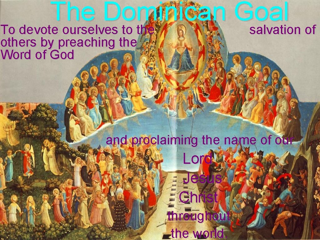 The Dominican Goal To devote ourselves to the salvation of others by preaching the