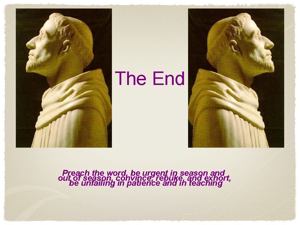 The End Preach the word, be urgent in season and out of season, convince,