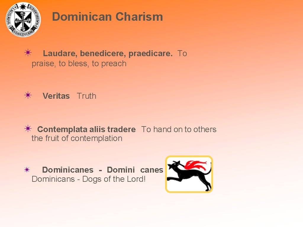 Dominican Charism ✴ Laudare, benedicere, praedicare. To praise, to bless, to preach ✴ Veritas