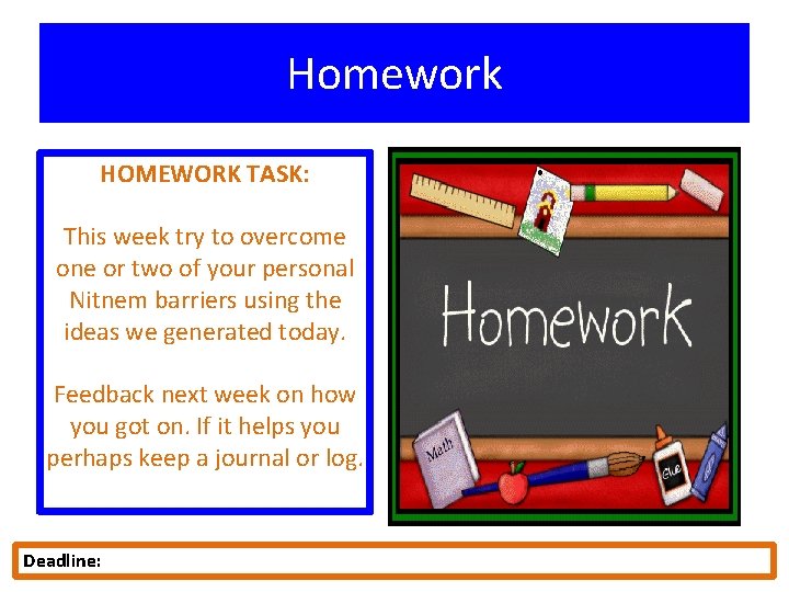 Homework HOMEWORK TASK: This week try to overcome one or two of your personal