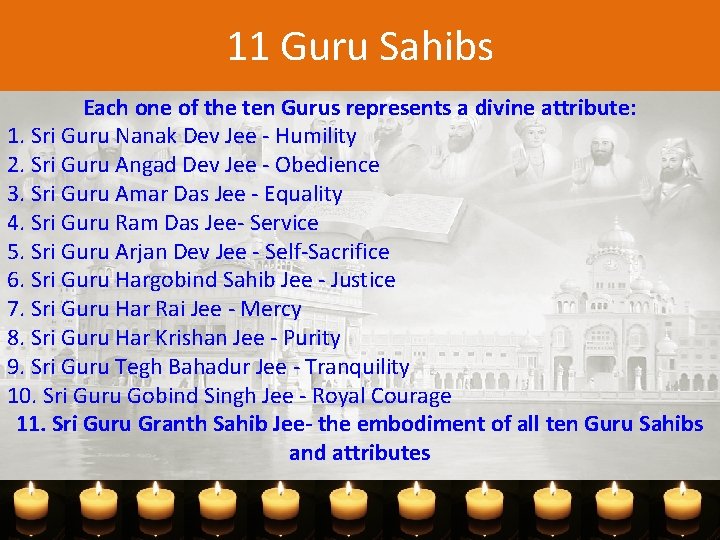 11 Guru Sahibs Each one of the ten Gurus represents a divine attribute: 1.