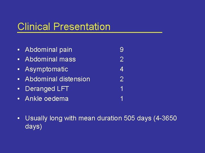 Clinical Presentation • • • Abdominal pain Abdominal mass Asymptomatic Abdominal distension Deranged LFT