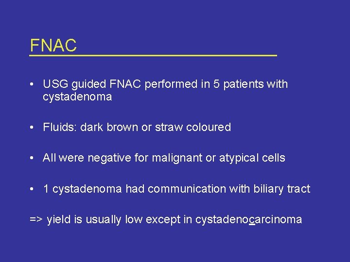 FNAC • USG guided FNAC performed in 5 patients with cystadenoma • Fluids: dark
