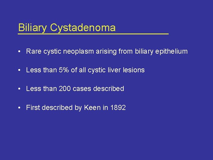 Biliary Cystadenoma • Rare cystic neoplasm arising from biliary epithelium • Less than 5%
