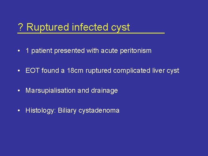 ? Ruptured infected cyst • 1 patient presented with acute peritonism • EOT found