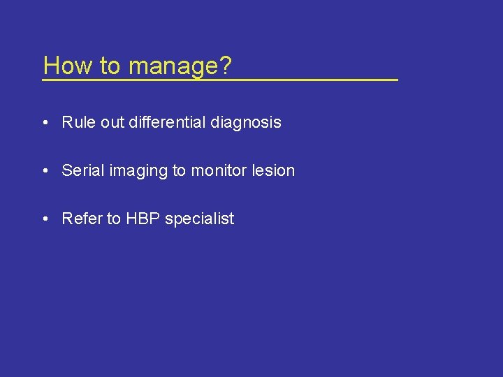 How to manage? • Rule out differential diagnosis • Serial imaging to monitor lesion