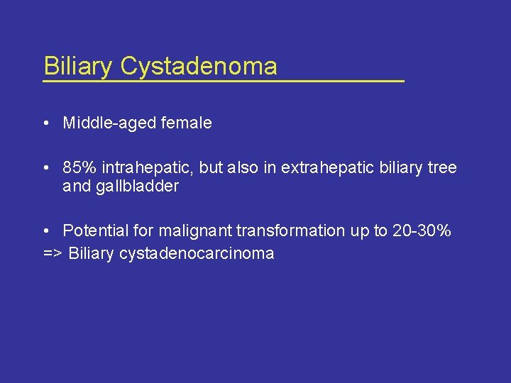 Biliary Cystadenoma • Middle-aged female • 85% intrahepatic, but also in extrahepatic biliary tree