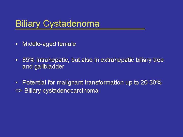 Biliary Cystadenoma • Middle-aged female • 85% intrahepatic, but also in extrahepatic biliary tree