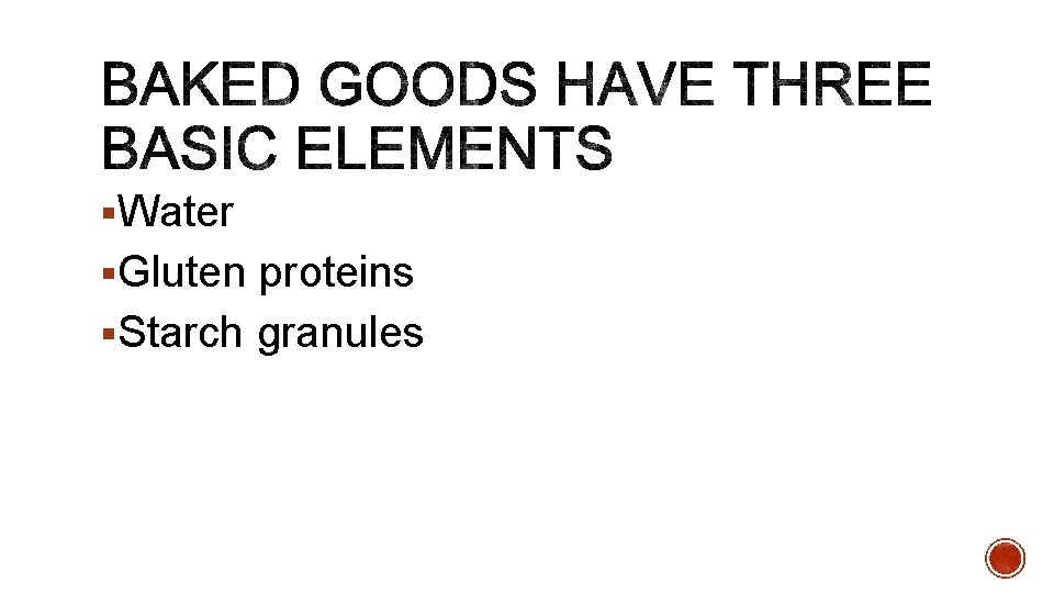 §Water §Gluten proteins §Starch granules 