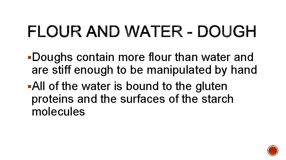 §Doughs contain more flour than water and are stiff enough to be manipulated by