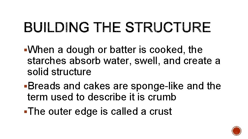 §When a dough or batter is cooked, the starches absorb water, swell, and create