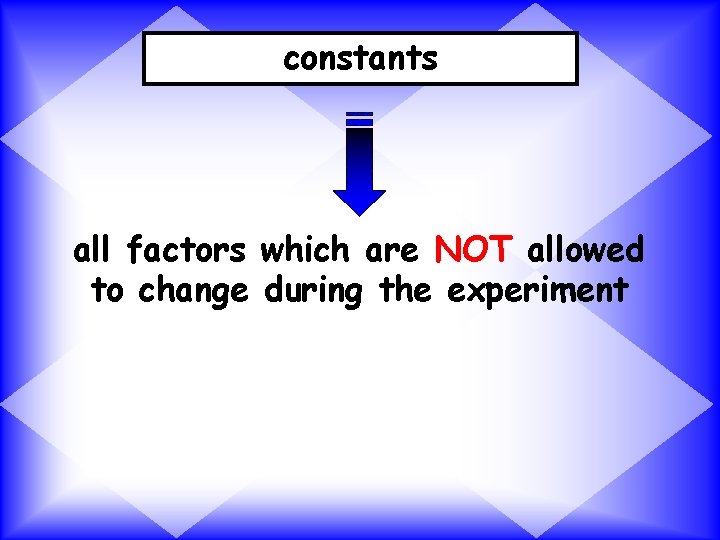 constants all factors which are NOT allowed to change during the experiment 