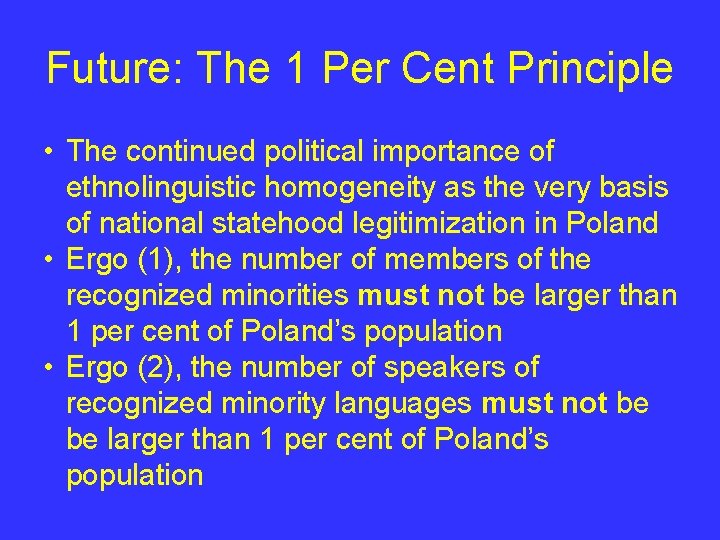 Future: The 1 Per Cent Principle • The continued political importance of ethnolinguistic homogeneity