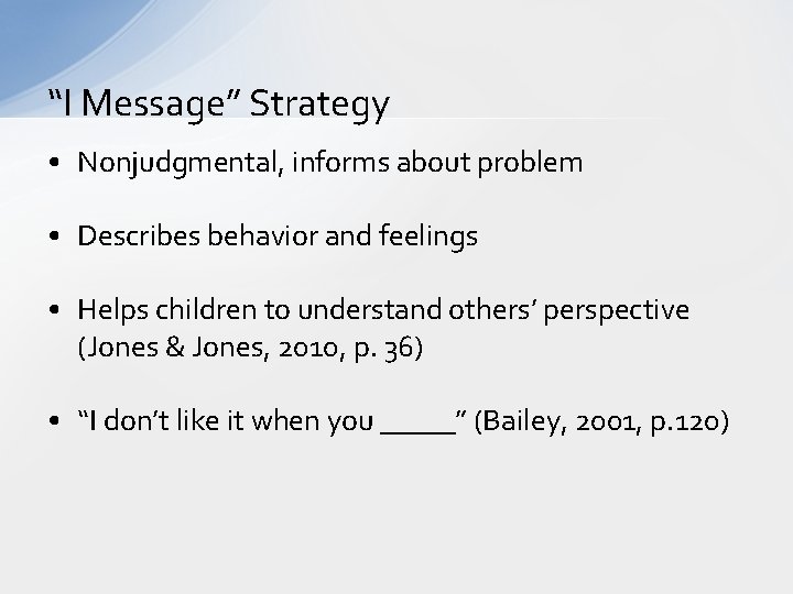 “I Message” Strategy • Nonjudgmental, informs about problem • Describes behavior and feelings •