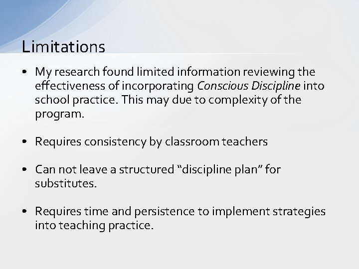 Limitations • My research found limited information reviewing the effectiveness of incorporating Conscious Discipline