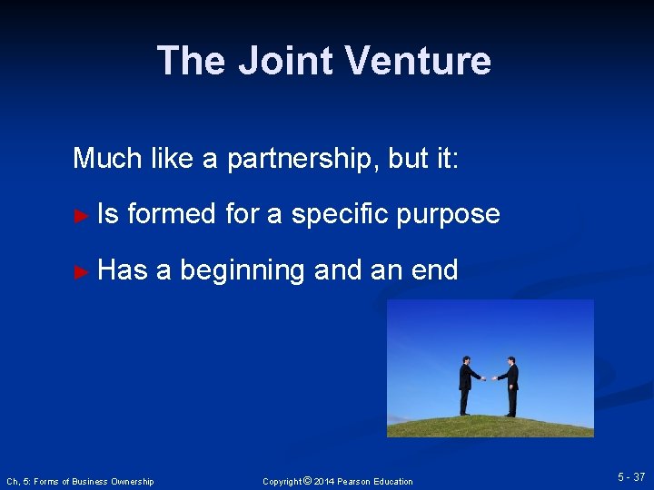 The Joint Venture Much like a partnership, but it: ► Is formed for a