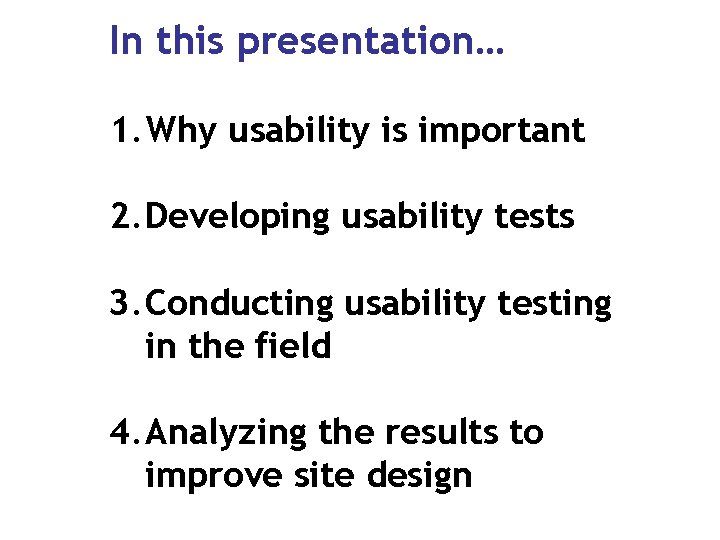 In this presentation… 1. Why usability is important 2. Developing usability tests 3. Conducting