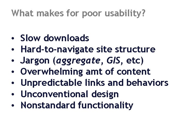 What makes for poor usability? • • Slow downloads Hard-to-navigate site structure Jargon (aggregate,
