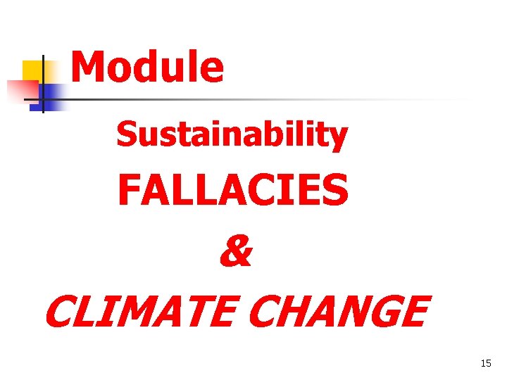 Module Sustainability FALLACIES & CLIMATE CHANGE 15 