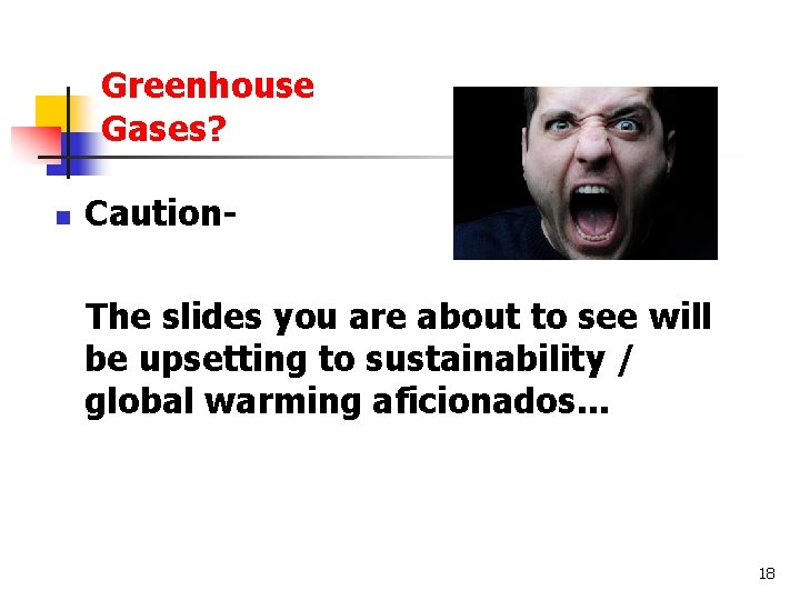 Greenhouse Gases? n Caution. The slides you are about to see will be upsetting