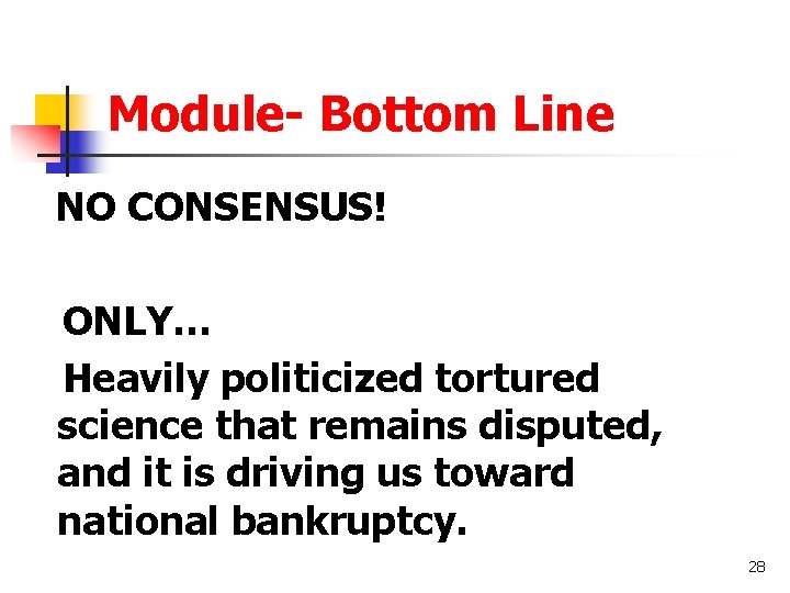 Module- Bottom Line NO CONSENSUS! ONLY… Heavily politicized tortured science that remains disputed, and