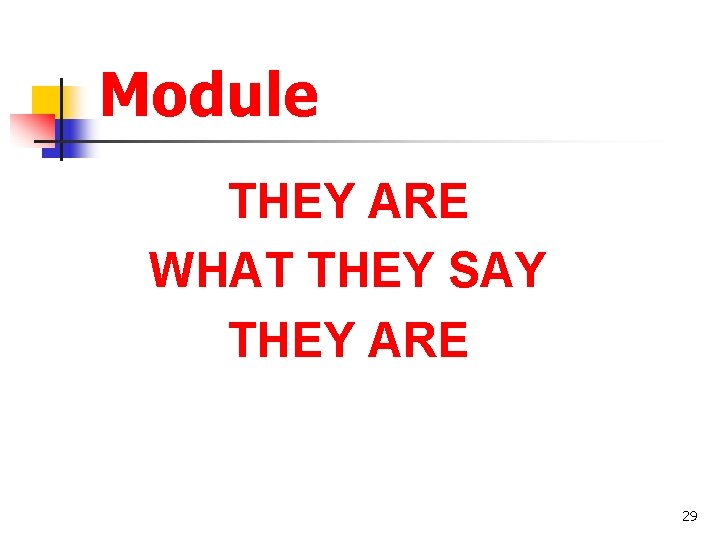 Module THEY ARE WHAT THEY SAY THEY ARE 29 