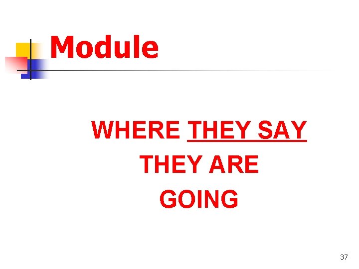 Module WHERE THEY SAY THEY ARE GOING 37 