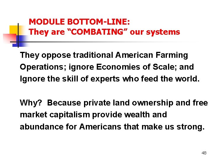MODULE BOTTOM-LINE: They are “COMBATING” our systems They oppose traditional American Farming Operations; ignore
