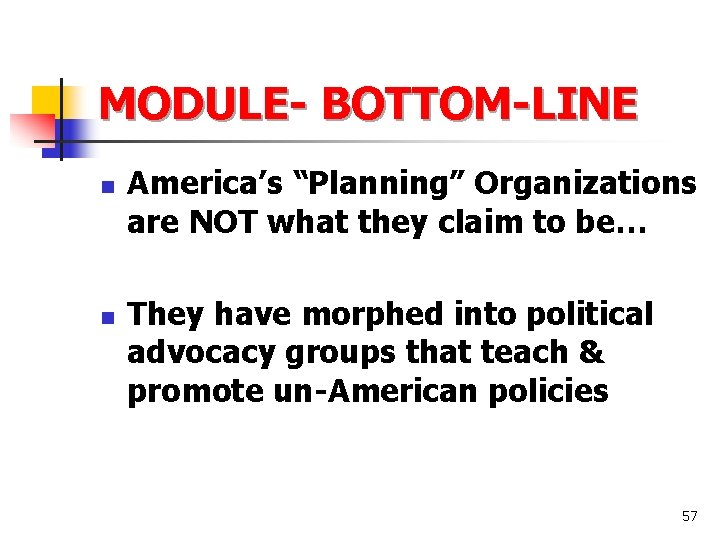 MODULE- BOTTOM-LINE n n America’s “Planning” Organizations are NOT what they claim to be…