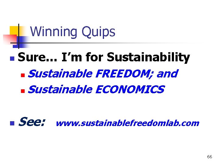 Winning Quips n n Sure… I’m for Sustainability n Sustainable FREEDOM; and n Sustainable