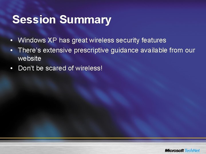 Session Summary • Windows XP has great wireless security features • There’s extensive prescriptive