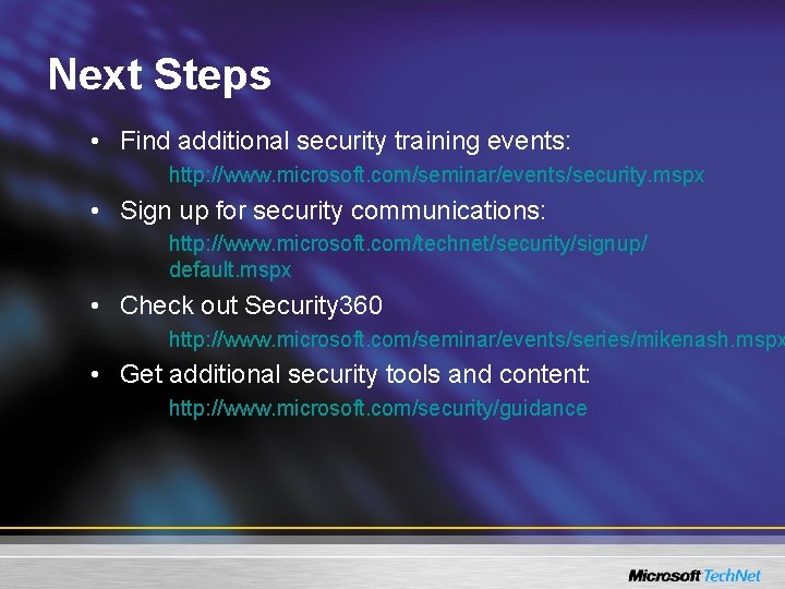 Next Steps • Find additional security training events: http: //www. microsoft. com/seminar/events/security. mspx •