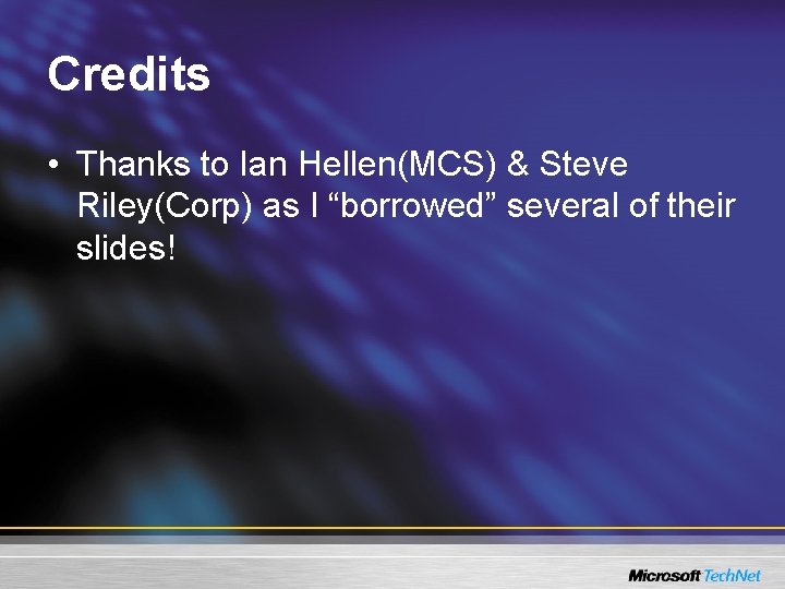 Credits • Thanks to Ian Hellen(MCS) & Steve Riley(Corp) as I “borrowed” several of