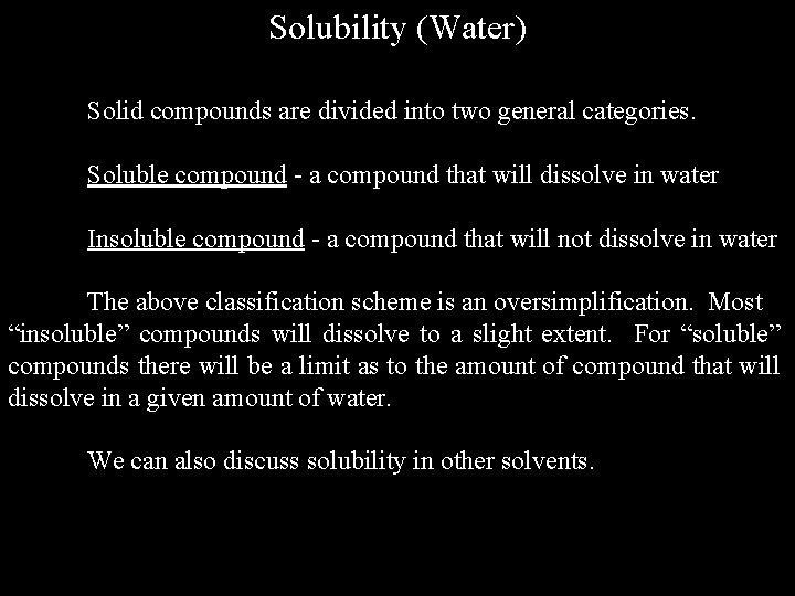 Solubility (Water) Solid compounds are divided into two general categories. Soluble compound - a