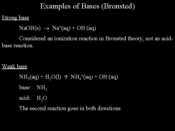 Examples of Bases (Bronsted) Strong base Na. OH(s) Na+(aq) + OH-(aq) Considered an ionization